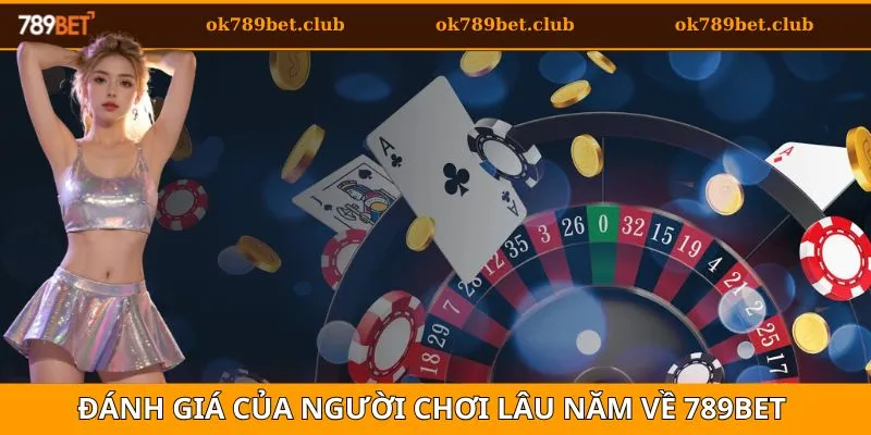 789BET 3 Đánh giá về nhà cái từ những người chơi lâu năm