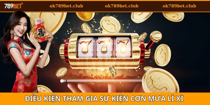 Cơn Mưa Lì Xì 789bet - Săn Quà Khủng Dịp Đặc Biệt 2025 4 Điều kiện cần có để tham gia sự kiện cơn mưa lì xì