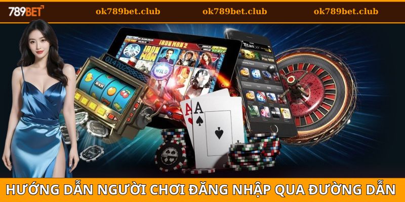 Hướng Dẫn Đăng Nhập Link 789Bet An Toàn Cho Người Mới 4 Hướng dẫn đăng nhập thông qua đường dẫn