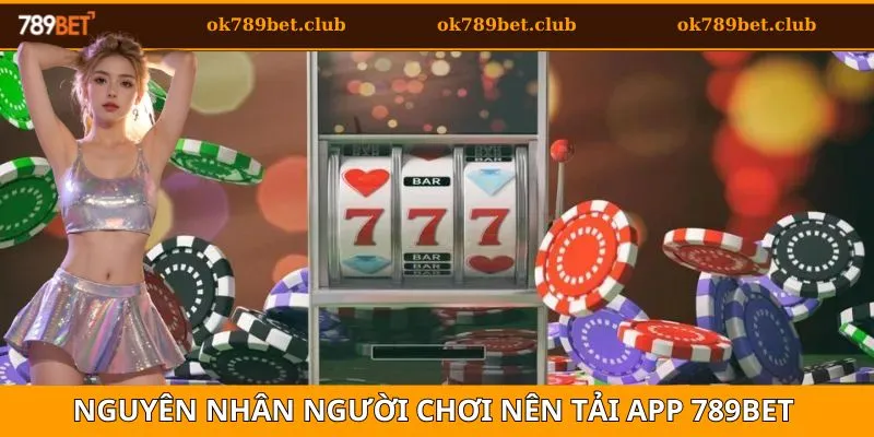 Tải App 4 Lý do người chơi nên tải app 789BET về điện thoại là gì?