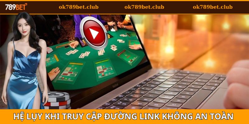 Hướng Dẫn Đăng Nhập Link 789Bet An Toàn Cho Người Mới 3 Những ảnh hưởng khi truy cập link không an toàn