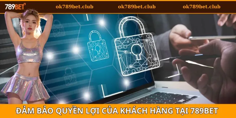 Chính Sách Bảo Mật 789BET 4 Quyền lợi của người chơi được đảm bảo tại 789BET