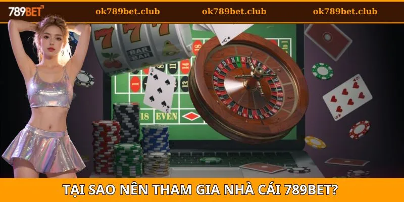 Đăng Ký 4 Tại sao người chơi nên tham gia 789BET?