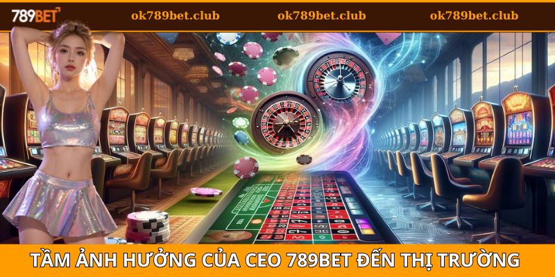 CEO 789BET 5 Tầm ảnh hưởng của CEO 789bet đến thị trường cá cược trực tuyến